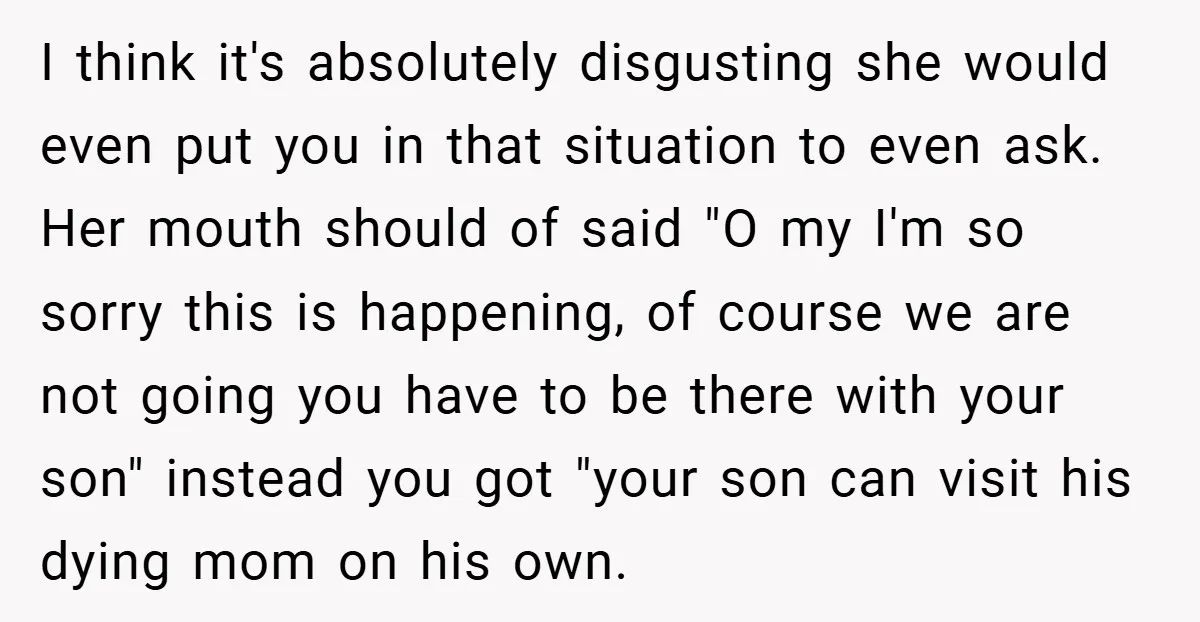 I think it's absolutely disgusting she would even put you in that situation to even ask. Her mouth should of said "O my I'm so sorry this is happening, of...