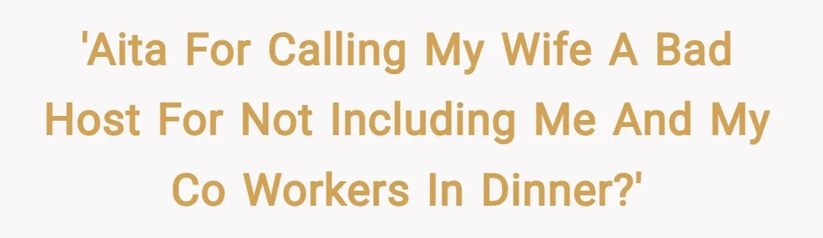 'AITA for calling my wife a bad host for not including me and my co workers in dinner?'