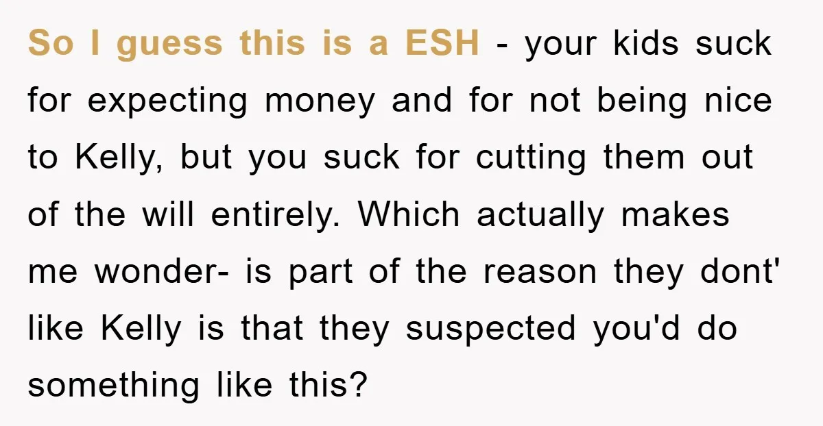 So I guess this is a ESH - your kids suck for expecting money and for not being nice to Kelly, but you suck for cutting them out of the...