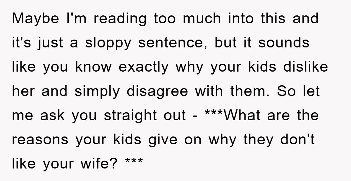 Maybe I'm reading too much into this and it's just a sloppy sentence, but it sounds like you know exactly why your kids dislike her and simply disagree with them....