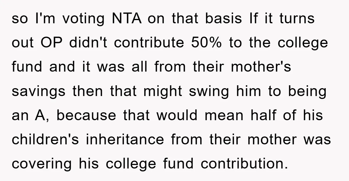 so I'm voting NTA on that basis If it turns out OP didn't contribute 50% to the college fund and it was all from their mother's savings then that might...