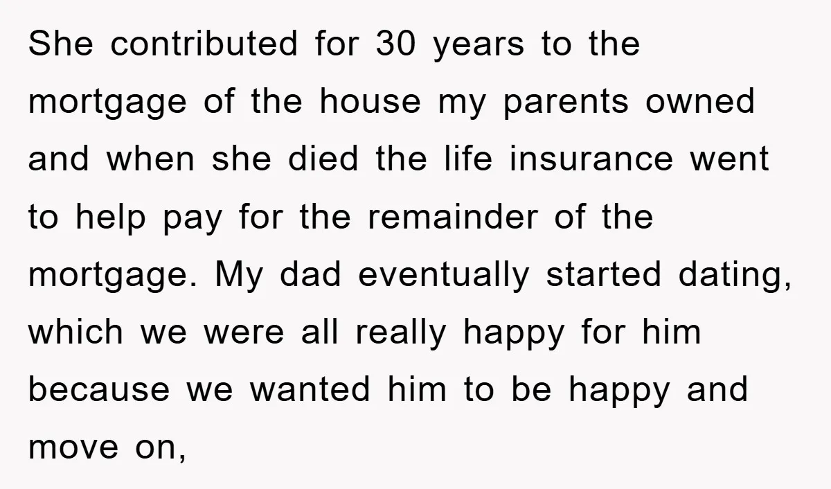 She contributed for 30 years to the mortgage of the house my parents owned and when she died the life insurance went to help pay for the remainder of the...