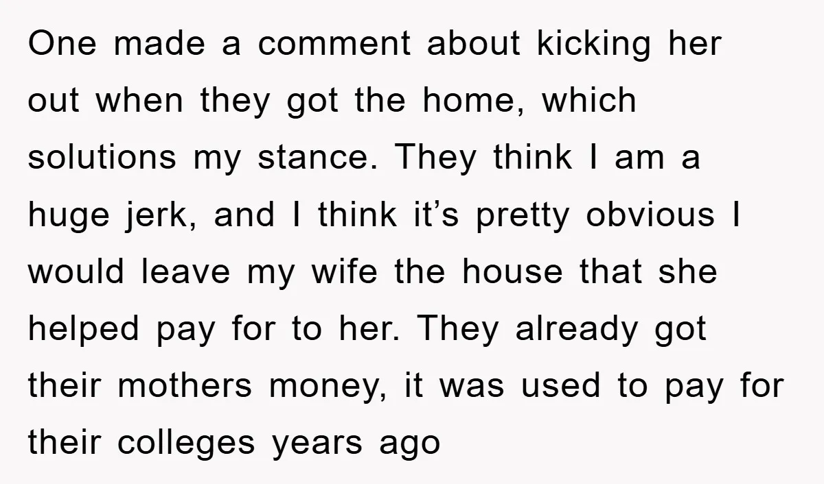 One made a comment about kicking her out when they got the home, which solutions my stance. They think I am a huge jerk, and I think it’s pretty obvious...