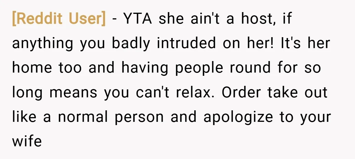 [Reddit User] − YTA she ain't a host, if anything you badly intruded on her! It's her home too and having people round for so long means you can't relax....