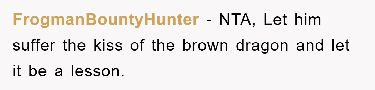 FrogmanBountyHunter − NTA, Let him suffer the kiss of the brown dragon and let it be a lesson.