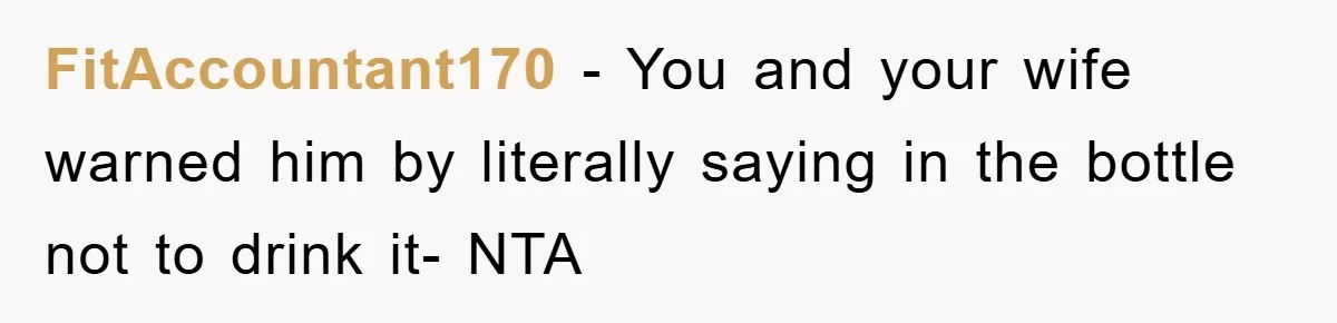 FitAccountant170 − You and your wife warned him by literally saying in the bottle not to drink it- NTA