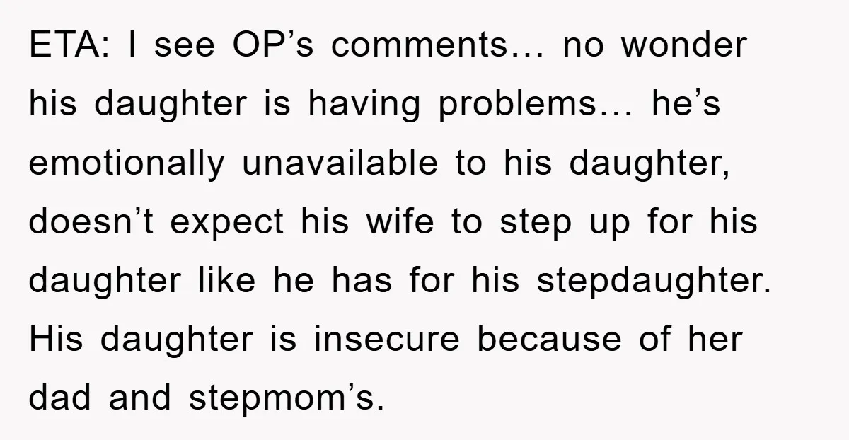 ETA: I see OP’s comments… no wonder his daughter is having problems… he’s emotionally unavailable to his daughter, doesn’t expect his wife to step up for his daughter like he...