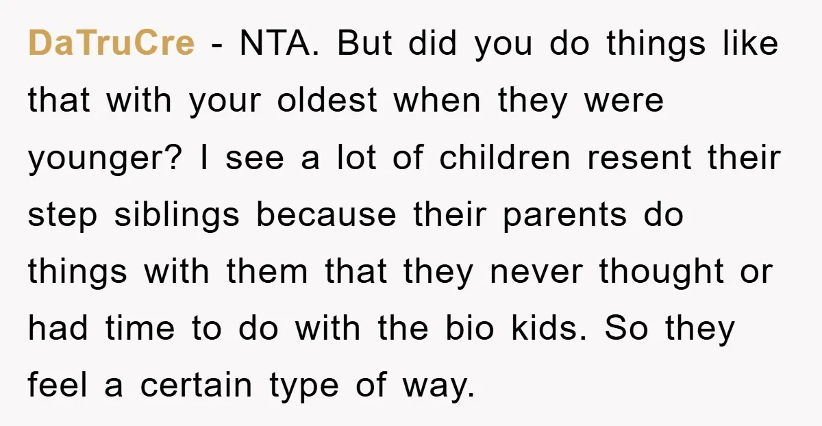 DaTruCre - NTA. But did you do things like that with your oldest when they were younger? I see a lot of children resent their step siblings because their parents...