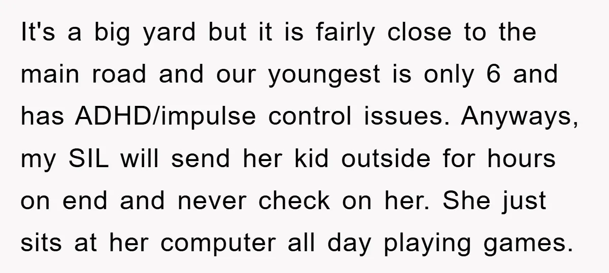It's a big yard but it is fairly close to the main road and our youngest is only 6 and has ADHD/impulse control issues. Anyways, my SIL will send her...