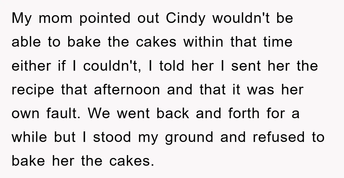 My mom pointed out Cindy wouldn't be able to bake the cakes within that time either if I couldn't, I told her I sent her the recipe that afternoon and...