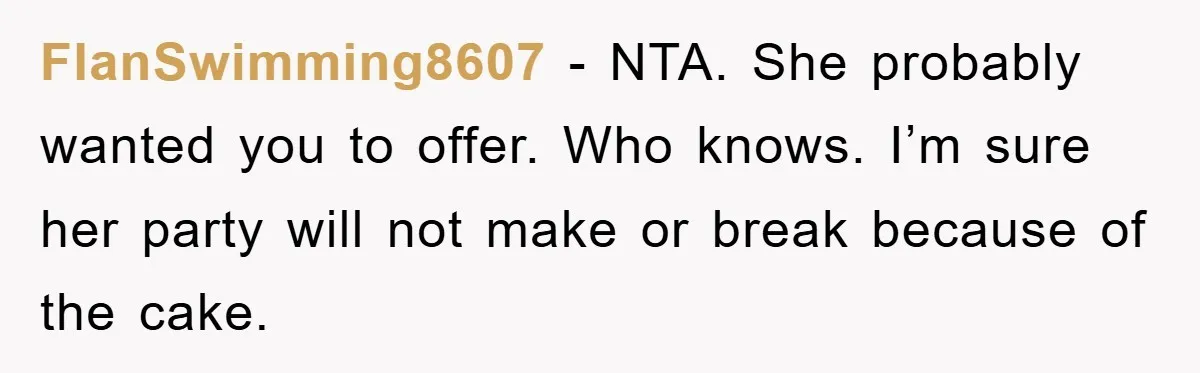 FlanSwimming8607 − NTA. She probably wanted you to offer. Who knows. I’m sure her party will not make or break because of the cake.