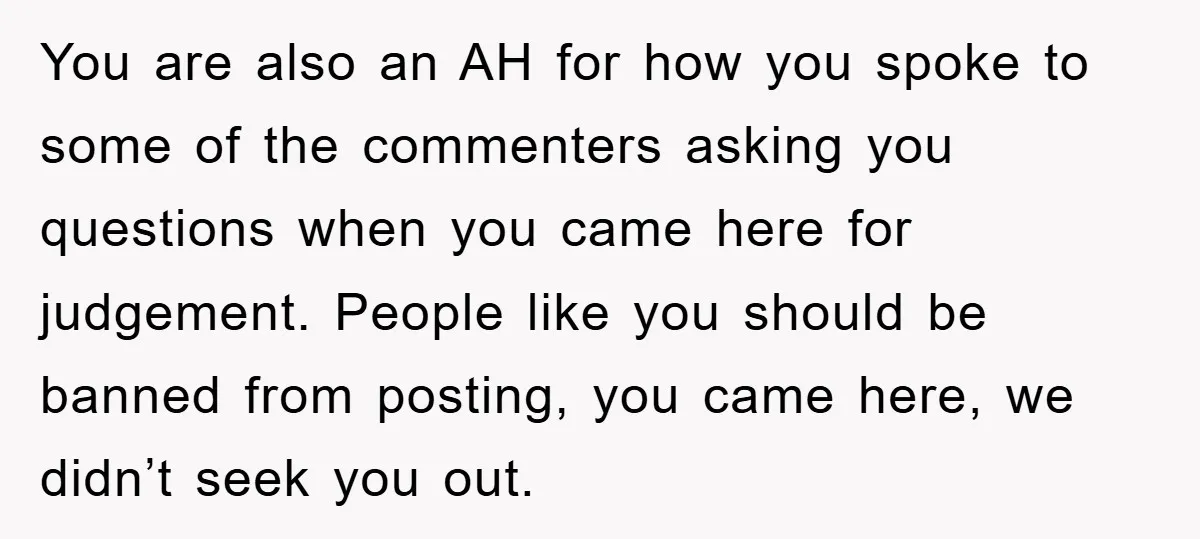 You are also an AH for how you spoke to some of the commenters asking you questions when you came here for judgement. People like you should be banned from...