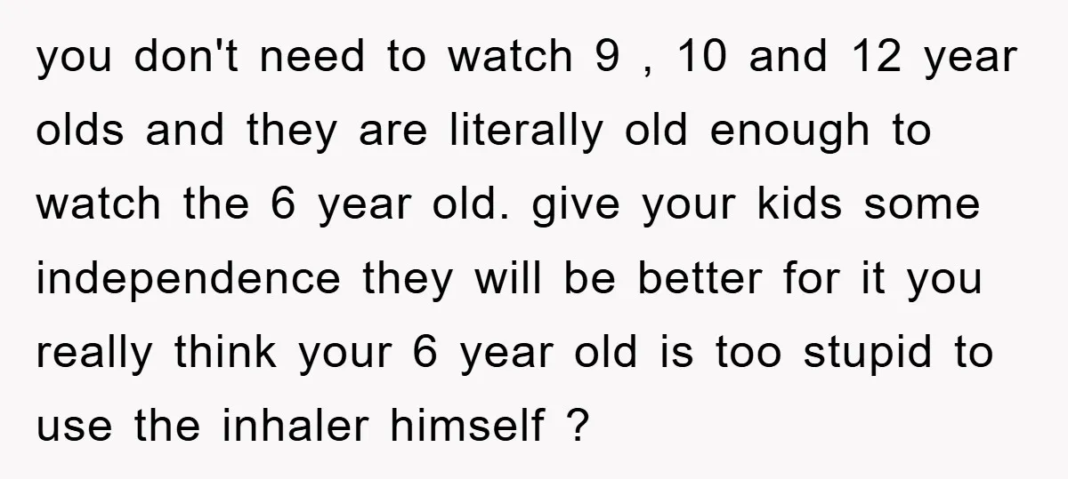 you don't need to watch 9 , 10 and 12 year olds and they are literally old enough to watch the 6 year old. give your kids some independence they...