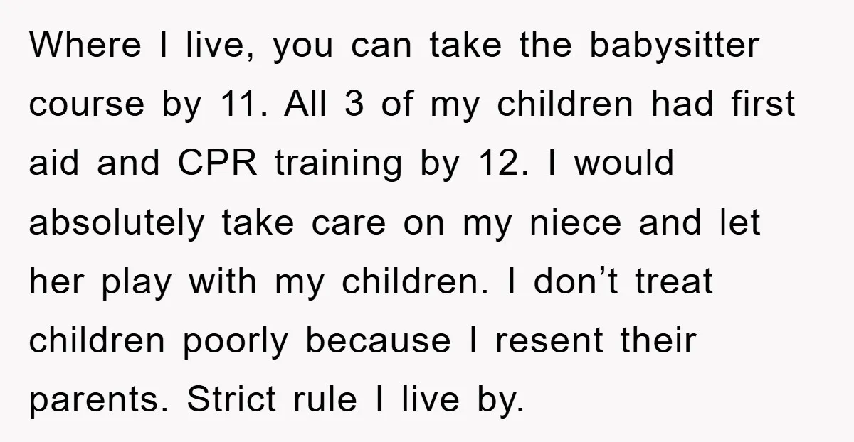 Where I live, you can take the babysitter course by 11. All 3 of my children had first aid and CPR training by 12. I would absolutely take care on...