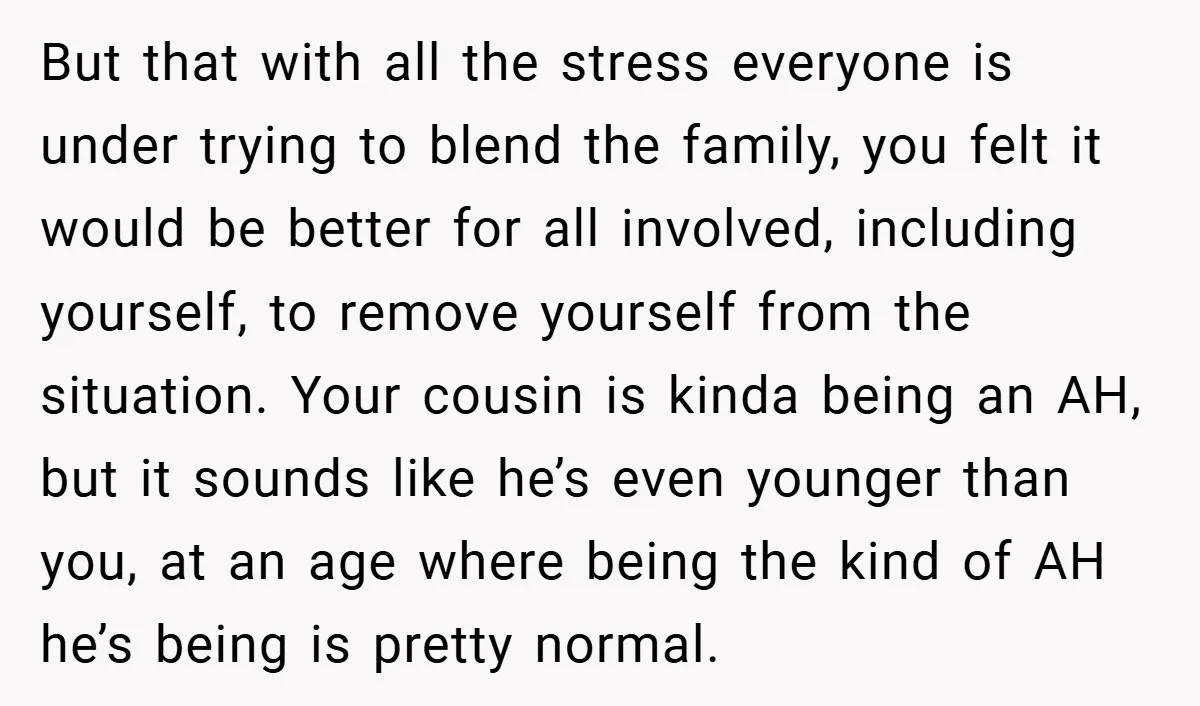 But that with all the stress everyone is under trying to blend the family, you felt it would be better for all involved, including yourself, to remove yourself from the...