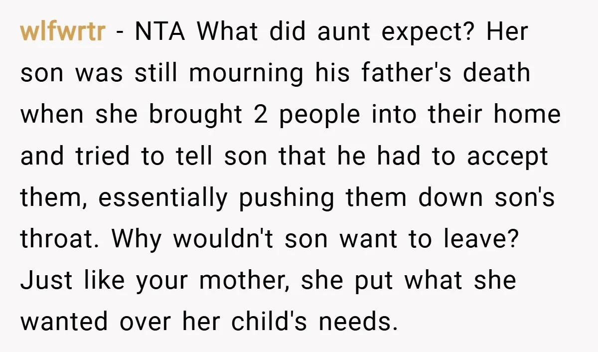 wlfwrtr − NTA What did aunt expect? Her son was still mourning his father's death when she brought 2 people into their home and tried to tell son that he...