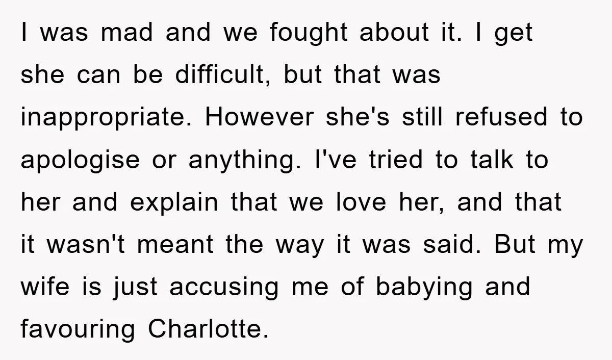 I was mad and we fought about it. I get she can be difficult, but that was inappropriate. However she's still refused to apologise or anything. I've tried to talk...