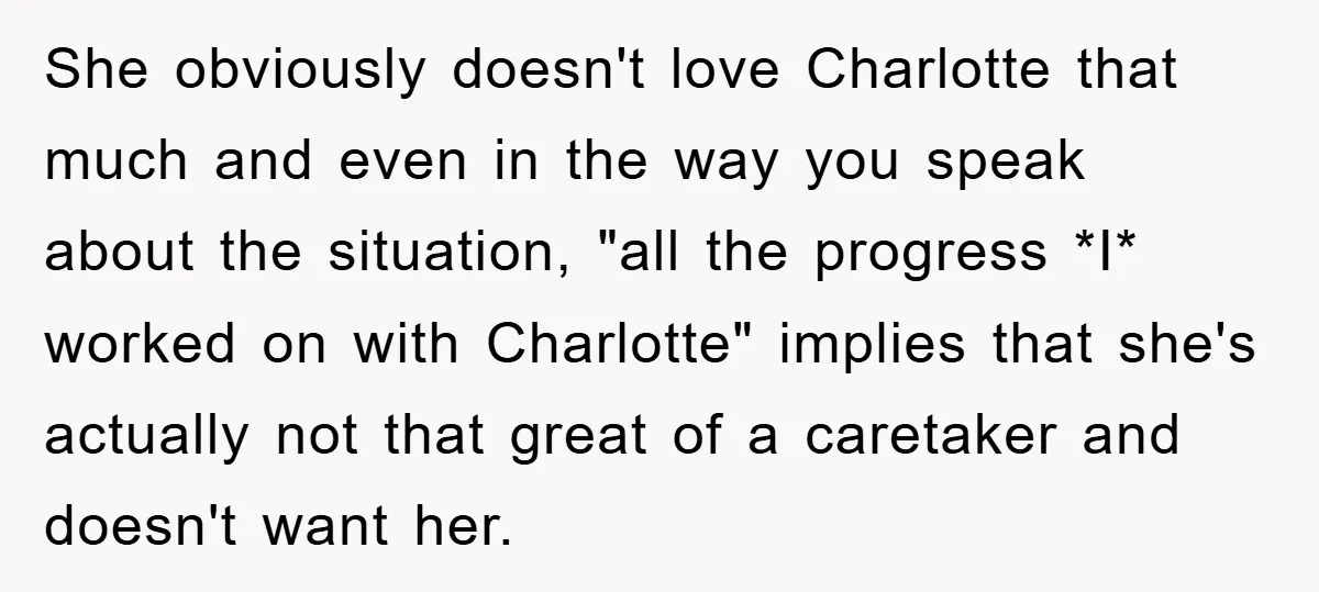 She obviously doesn't love Charlotte that much and even in the way you speak about the situation, "all the progress *I* worked on with Charlotte" implies that she's actually not...