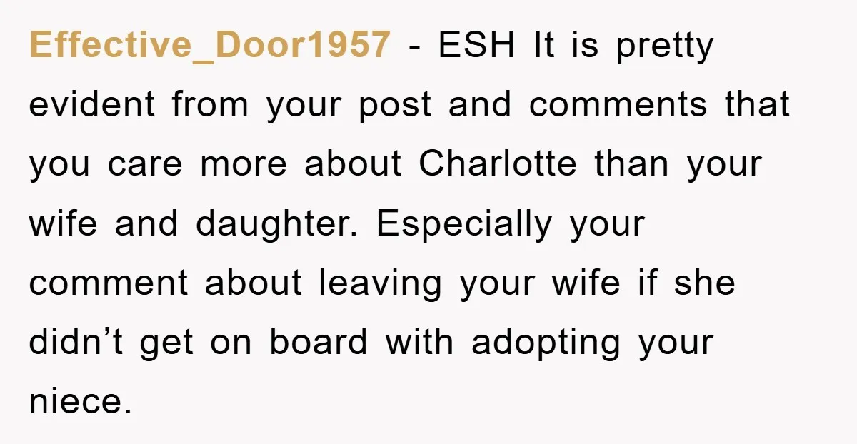 Effective_Door1957 − ESH It is pretty evident from your post and comments that you care more about Charlotte than your wife and daughter. Especially your comment about leaving your wife...