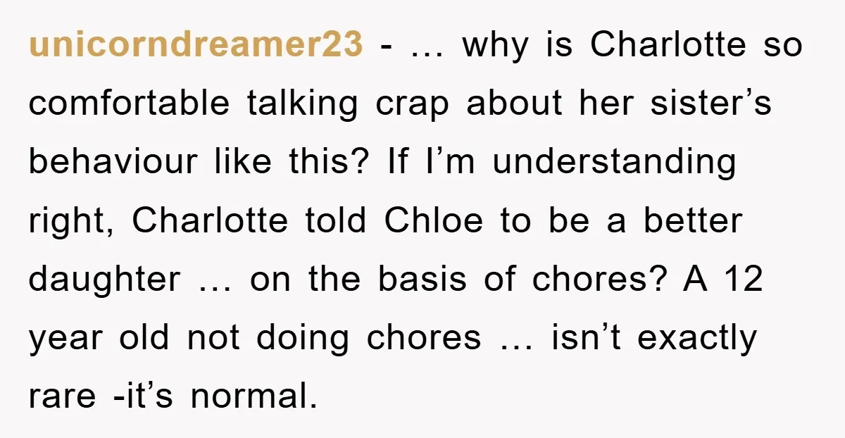 unicorndreamer23 − … why is Charlotte so comfortable talking crap about her sister’s behaviour like this? If I’m understanding right, Charlotte told Chloe to be a better daughter … on...