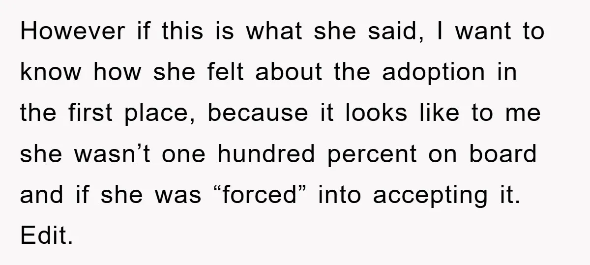 However if this is what she said, I want to know how she felt about the adoption in the first place, because it looks like to me she wasn’t one...