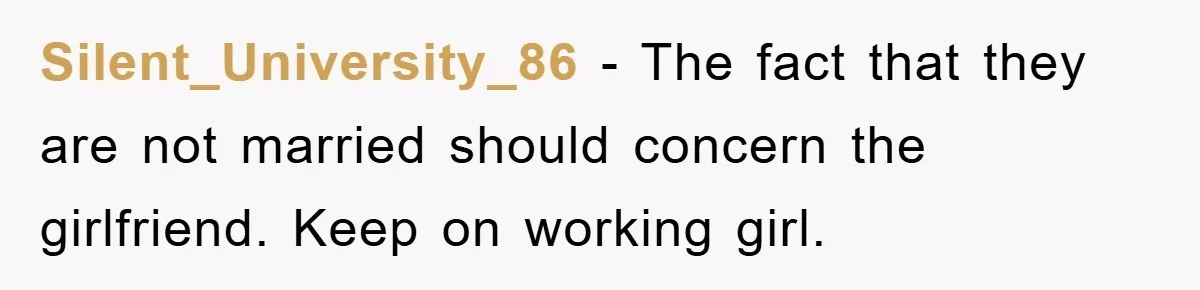 Silent_University_86 − The fact that they are not married should concern the girlfriend. Keep on working girl.