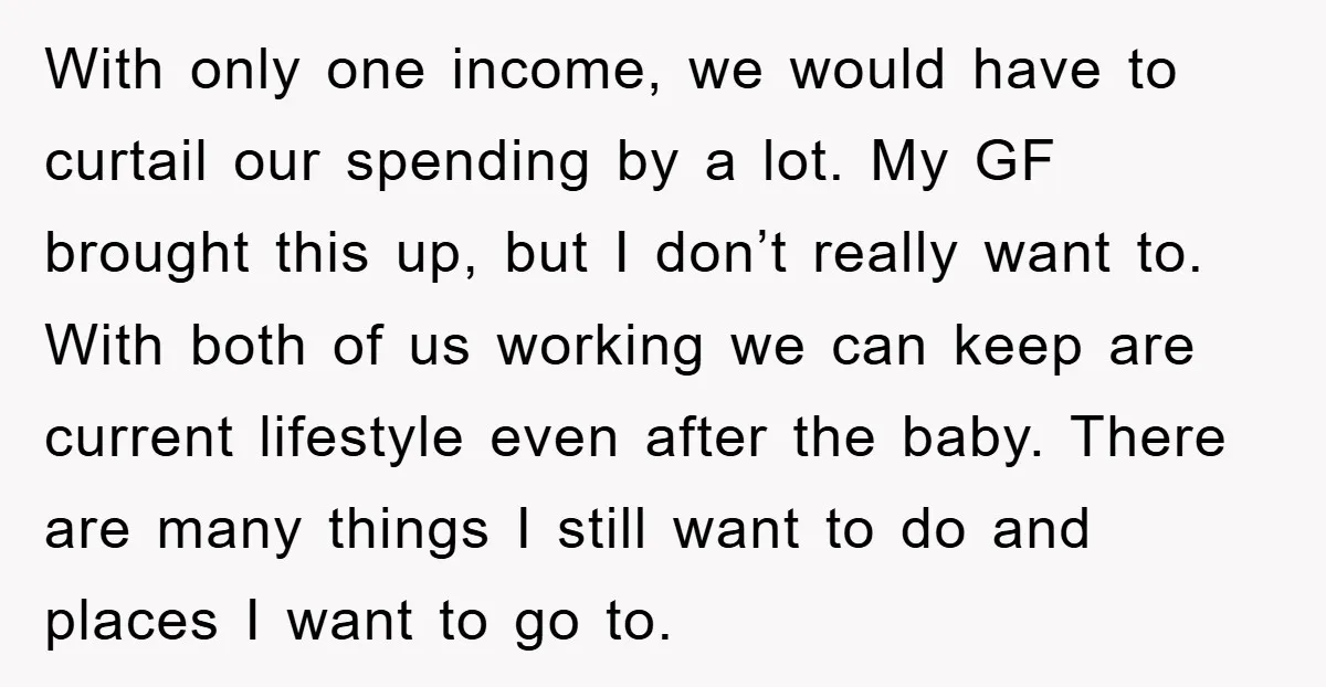 With only one income, we would have to curtail our spending by a lot. My GF brought this up, but I don’t really want to. With both of us working...