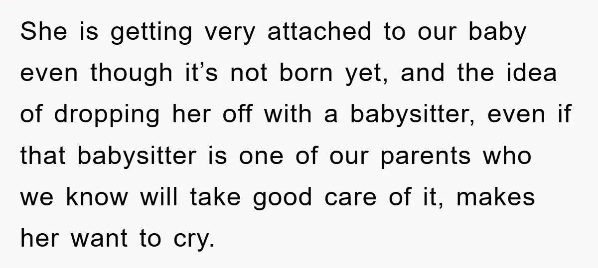 She is getting very attached to our baby even though it’s not born yet, and the idea of dropping her off with a babysitter, even if that babysitter is one...