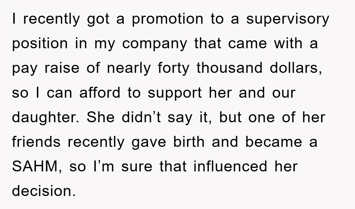I recently got a promotion to a supervisory position in my company that came with a pay raise of nearly forty thousand dollars, so I can afford to support her...