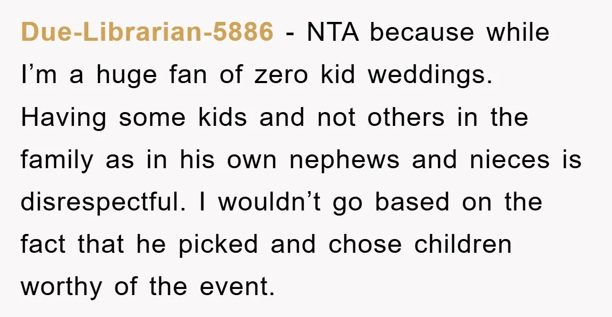 Due-Librarian-5886 − NTA because while I’m a huge fan of zero kid weddings. Having some kids and not others in the family as in his own nephews and nieces is...