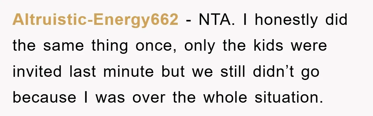 Altruistic-Energy662 − NTA. I honestly did the same thing once, only the kids were invited last minute but we still didn’t go because I was over the whole situation.