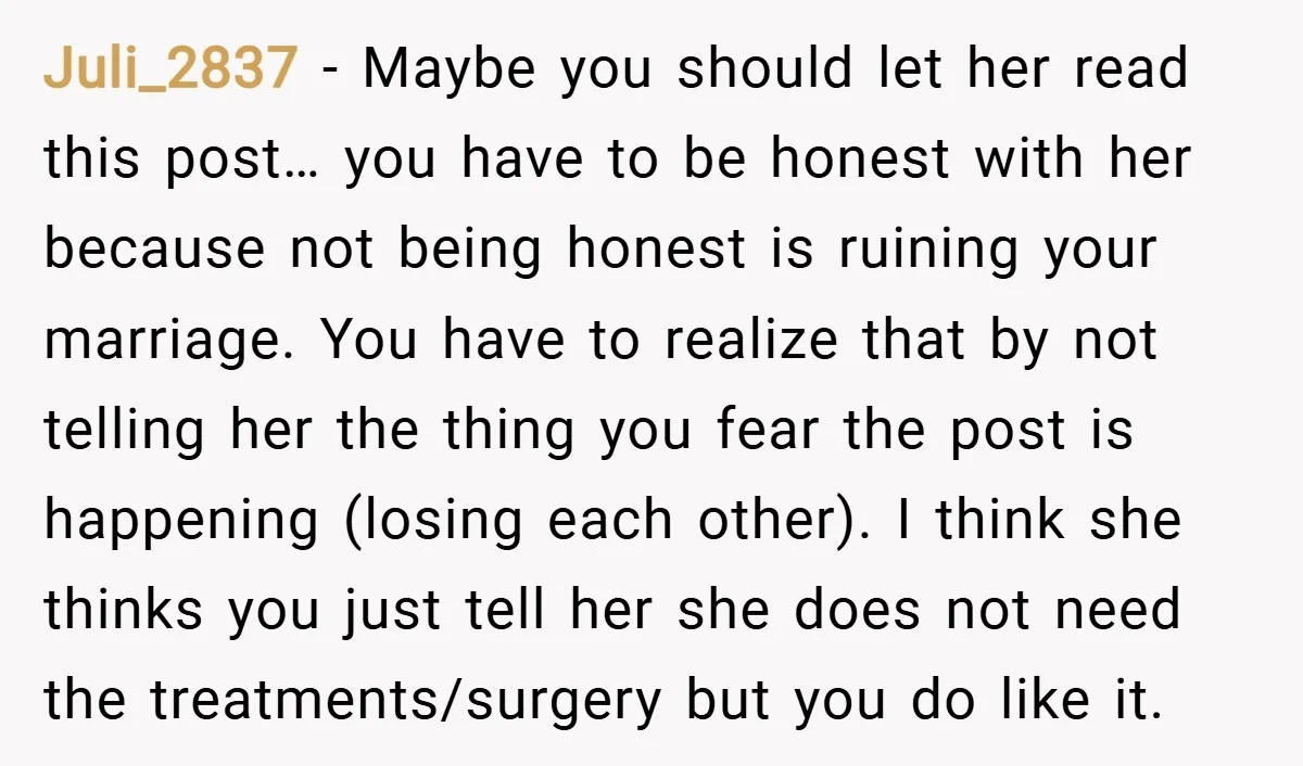 Juli_2837 − Maybe you should let her read this post… you have to be honest with her because not being honest is ruining your marriage. You have to realize that...