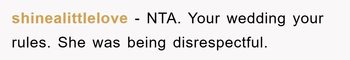 shinealittlelove − NTA. Your wedding your rules. She was being disrespectful.