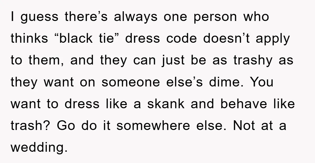 I guess there’s always one person who thinks “black tie” dress code doesn’t apply to them, and they can just be as trashy as they want on someone else’s dime....