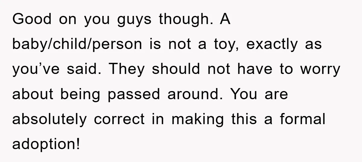 Good on you guys though. A baby/child/person is not a toy, exactly as you’ve said. They should not have to worry about being passed around. You are absolutely correct in...