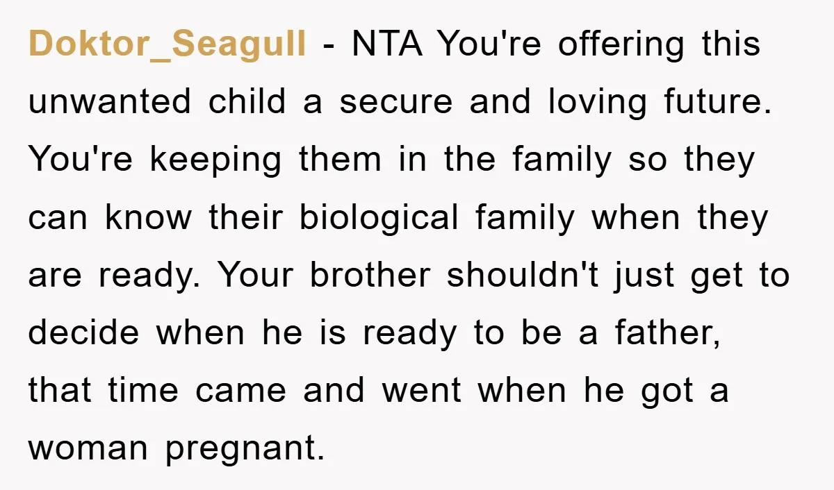 Doktor_Seagull − NTA You're offering this unwanted child a secure and loving future. You're keeping them in the family so they can know their biological family when they are ready....
