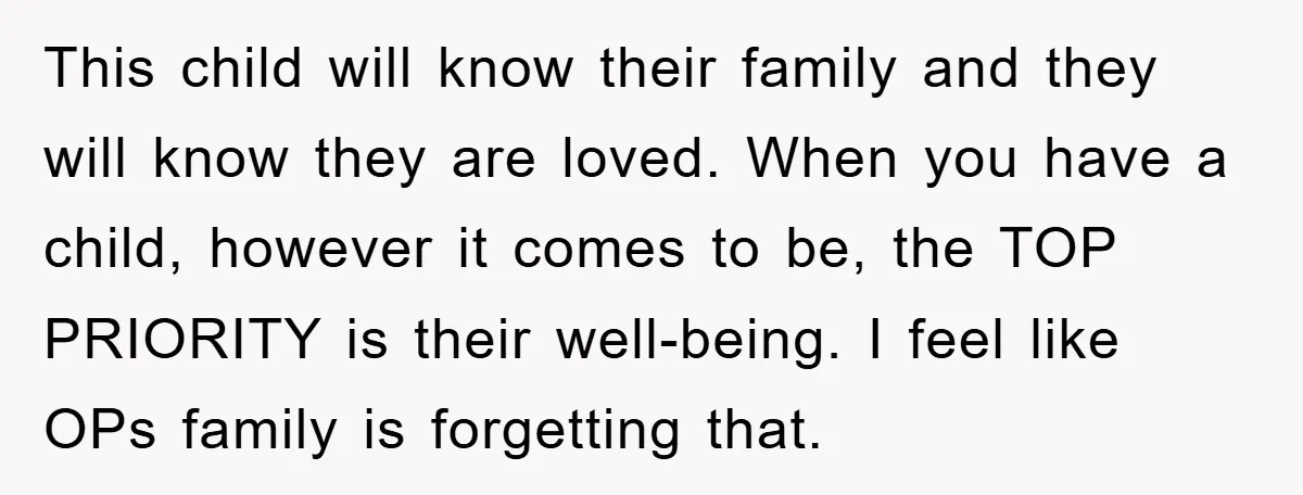 This child will know their family and they will know they are loved. When you have a child, however it comes to be, the TOP PRIORITY is their well-being. I...