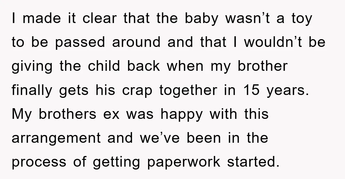 I made it clear that the baby wasn’t a toy to be passed around and that I wouldn’t be giving the child back when my brother finally gets his crap...
