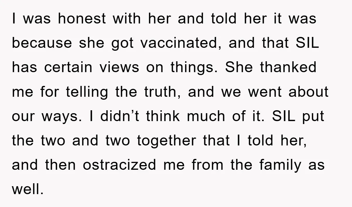 I was honest with her and told her it was because she got vaccinated, and that SIL has certain views on things. She thanked me for telling the truth, and...