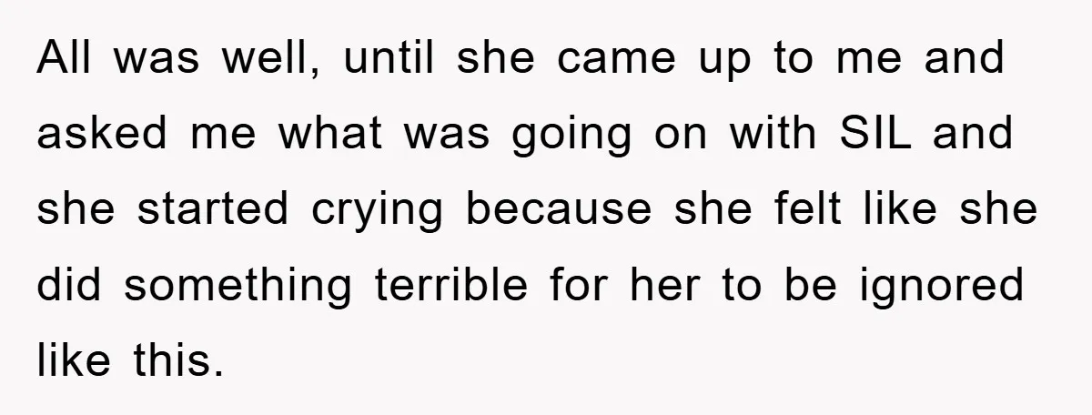 All was well, until she came up to me and asked me what was going on with SIL and she started crying because she felt like she did something terrible...