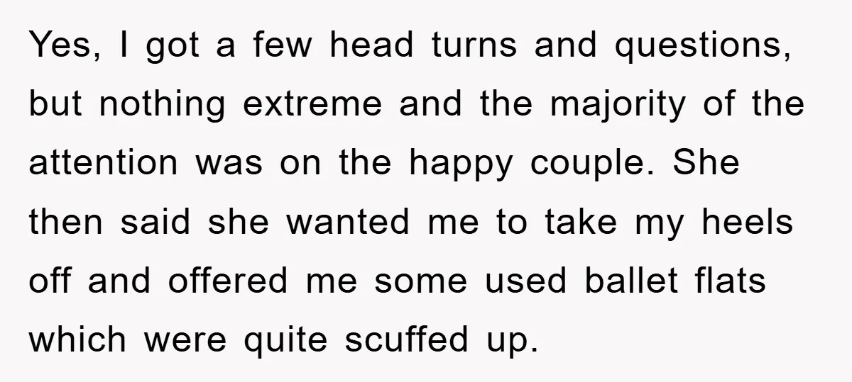 Yes, I got a few head turns and questions, but nothing extreme and the majority of the attention was on the happy couple. She then said she wanted me to...