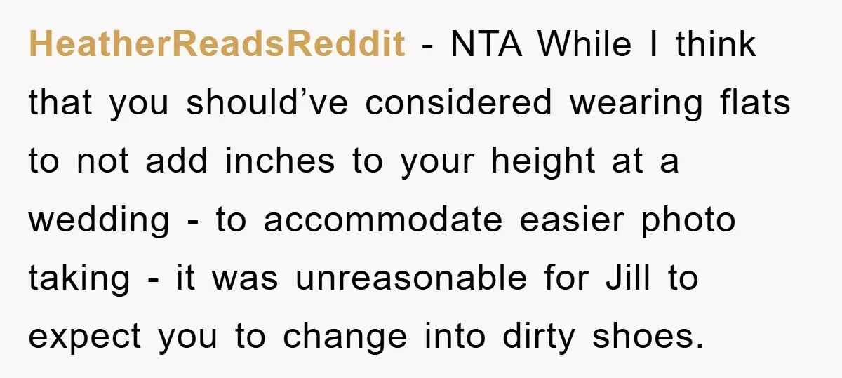 HeatherReadsReddit − NTA While I think that you should’ve considered wearing flats to not add inches to your height at a wedding - to accommodate easier photo taking - it...