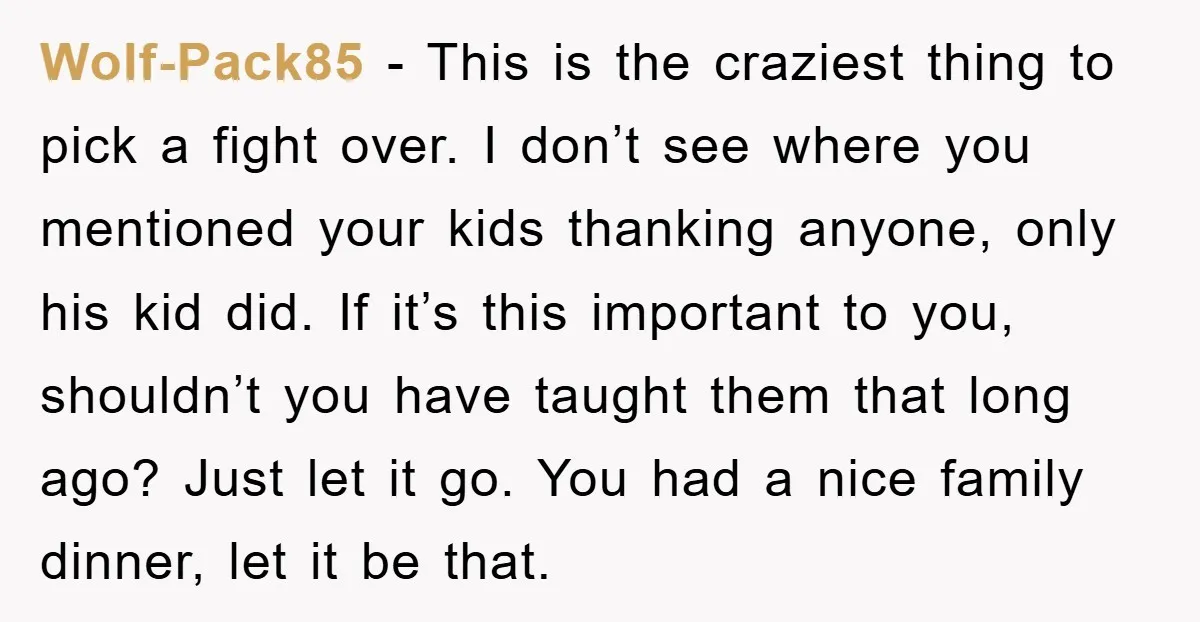 Wolf-Pack85 − This is the craziest thing to pick a fight over. I don’t see where you mentioned your kids thanking anyone, only his kid did. If it’s this important...