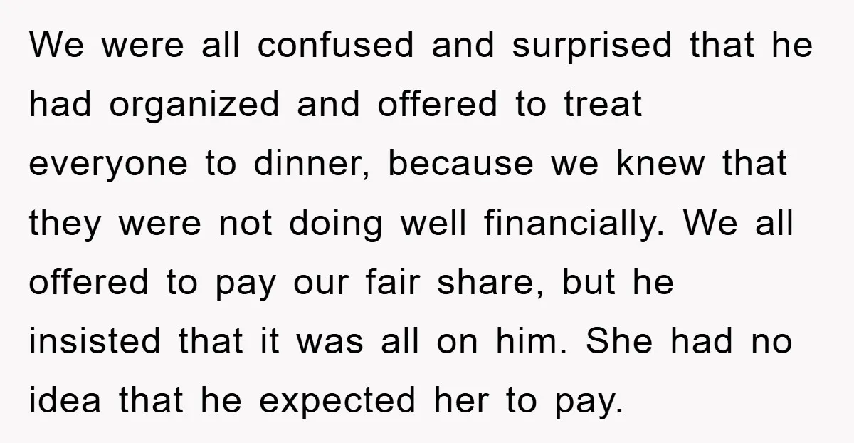 We were all confused and surprised that he had organized and offered to treat everyone to dinner, because we knew that they were not doing well financially. We all offered...