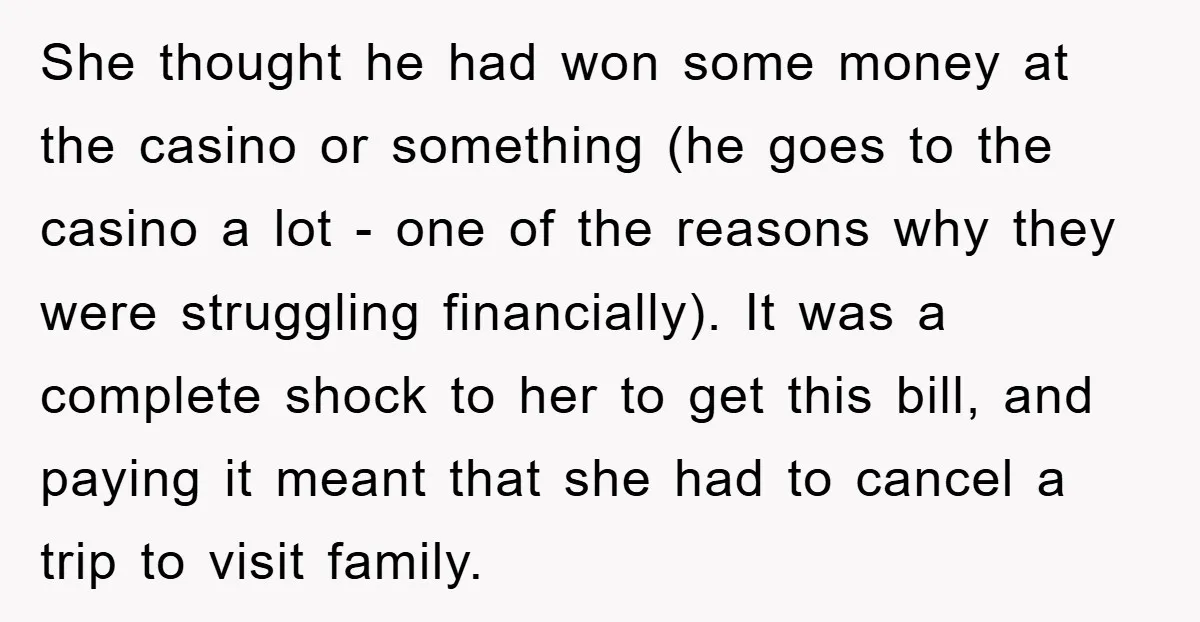 She thought he had won some money at the casino or something (he goes to the casino a lot - one of the reasons why they were struggling financially). It...