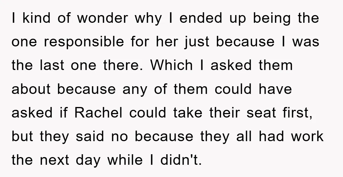 I kind of wonder why I ended up being the one responsible for her just because I was the last one there. Which I asked them about because any of...