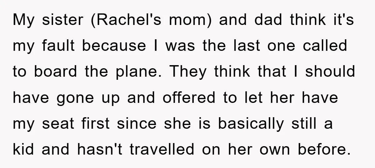 My sister (Rachel's mom) and dad think it's my fault because I was the last one called to board the plane. They think that I should have gone up and...