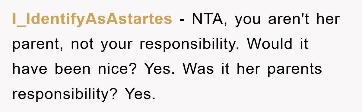 I_IdentifyAsAstartes − NTA, you aren't her parent, not your responsibility. Would it have been nice? Yes. Was it her parents responsibility? Yes.