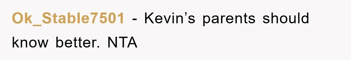 Ok_Stable7501 − Kevin’s parents should know better. NTA
