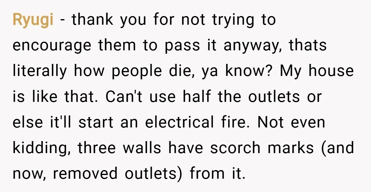 Ryugi − thank you for not trying to encourage them to pass it anyway, thats literally how people die, ya know? My house is like that. Can't use half the...